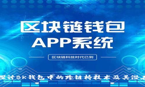 深入探讨BK钱包中的跨链桥技术及其潜在影响