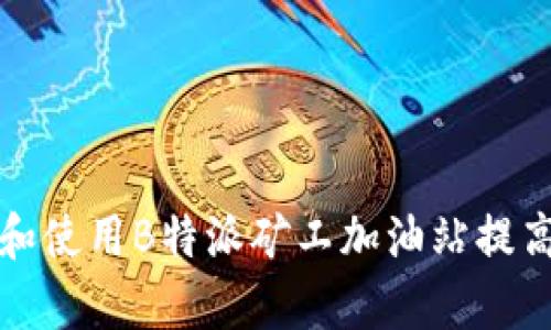 如何选择和使用B特派矿工加油站提高矿业效率