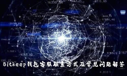 Bitkeep钱包客服联系方式及常见问题解答