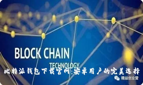 比特派钱包下载官网：安卓用户的完美选择