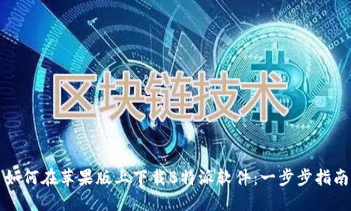 如何在苹果版上下载B特派软件：一步步指南