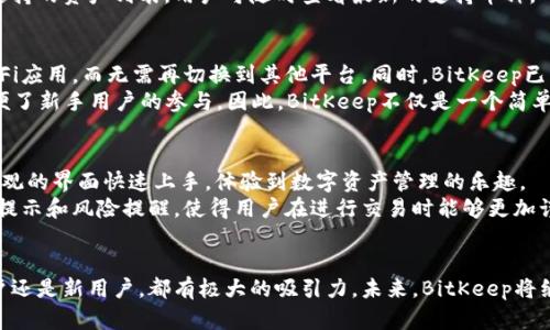    BitKeep新版本无需浏览器，重塑数字资产管理体验  / 

 guanjianci  BitKeep, 数字资产管理, 加密钱包, 无浏览器 /guanjianci 

引言
在数字货币和区块链技术迅猛发展的时代，数字资产管理的重要性愈加突显。BitKeep作为一款领先的加密钱包，其新版本的推出引发了广泛的关注和讨论。尤为引人注目的是，新版BitKeep宣布无须浏览器就能实现各种数字资产管理功能。这一变化不仅提升了用户体验，也在一定程度上推动了区块链技术的普及。

BitKeep新版本的主要特点
新版本的BitKeep钱包注重用户体验与安全性。通过去中心化的设计，用户可以在不依赖于浏览器的情况下，直接在钱包中管理自己的加密资产。这意味着用户可以在更安全的环境中操作，减少了因浏览器漏洞而导致的信息泄露风险。
此外，新版钱包实现了更加直观的界面设计，用户可以快速找到自己所需的功能。无论是资产查看、转账，还是与DeFi协议的互动，用户都能在几步之内完成。对于新手用户而言，这种简化设计使得他们更易于上手。

为何取消浏览器功能？
在之前的版本中，用户需要通过内置浏览器访问不同的DApp，这种方式虽然方便，但也存在着若干弊端。例如，内置浏览器的安全性存疑，很多用户在访问未知的DApp时，容易面临钓鱼攻击或隐私泄露的风险。取消浏览器功能后，BitKeep钱包旨在将用户引导至更安全的操作环境。
另外，去除浏览器功能后，BitKeep钱包的运行速度也得以提升。很多用户反映，浏览器的加载速度有时较慢，影响了操作体验。新版钱包通过技术架构，使得所有操作都在本地进行，大大提高了响应速度，使用户操作更加流畅。

BitKeep新版本如何改变数字资产管理方式？
新的BitKeep钱包涉及的功能不仅限于资产查看和转账，它更是将DeFi、NFT等多个生态系统连接在了一起。用户可以通过更加安全便捷的方式参与到各类区块链项目中，无需担心浏览器带来的安全隐患。
在DeFi领域，用户可直接在钱包内进行流动性挖掘、农场投资等操作。他们可以在一个平台上管理所有的投资，而不用频繁切换不同的网页，提升了操作的便捷性。同时，BitKeep也开始与各类协议进行深度合作，使得用户可以更加方便地利用其资产进行多种操作。

用户如何适应新版本？
对于习惯了旧版浏览器功能的用户来说，适应新版本的BitKeep钱包可能需要一点时间。但一旦熟悉了新版本的使用方法，会发现它的直观设计和去中心化特性，实际上更能满足日常的资产管理需求。
为了帮助用户快速上手，BitKeep也提供了详细的使用指南和视频教程，用户可以通过官方渠道获取相关信息。此外，社区的支持和讨论也是用户获取帮助的重要方式，用户可以通过参与社区活动，了解其他用户的使用经验和技巧。

可能相关问题
1. BitKeep新版本的安全性如何保障？
安全性是每个数字钱包用户最为关注的话题。BitKeep新版本在安全功能上进行了一系列强化，采用了多重签名技术和端到端加密。在用户创建钱包时，系统会引导用户设置强密码和备份助记词，确保资产的安全性。同时，BitKeep定期进行安全审核，并更新其系统以应对潜在的网络攻击。
另外，针对去除浏览器后的信息安全，BitKeep承诺所有用户数据均不会被存储在服务端，用户的所有交易信息完全在链上记录，大大降低了集中化存储带来的风险。

2. 如何在BitKeep新版本中管理多种数字资产？
新版本的BitKeep钱包支持多种加密货币和数字资产的管理，用户可以通过简单的操作将不同资产添加到钱包中。BitKeep的钱包界面友好，用户能够通过直观的图形化界面轻松查看自己的资产组合。
用户可以通过扫描二维码或复制钱包地址的方式进行转账，无论是接收还是发送资产，操作都非常简便。此外，BitKeep定期更新其支持的资产列表，用户可随时查看最新的支持币种，确保其资产管理的多样性。

3. 新版本如何支持DeFi和NFT交易？
BitKeep新版本的重要特点之一是与DeFi和NFT生态系统的深度集成。用户可以通过钱包直接参与流动性提供、借贷、交易等多种DeFi应用，而无需再切换到其他平台。同时，BitKeep已经和多家知名DeFi协议建立了合作关系，以提高用户的收益体验。
在NFT方面，BitKeep钱包也支持用户查看、买卖和管理个人的NFT资产。用户甚至可以直接在钱包中参与NFT的铸造过程，极大地方便了新手用户的参与。因此，BitKeep不仅是一个简单的资产管理工具，更是一个全面的数字资产交易平台。

4. BitKeep新版本是否适合新手用户？
对于新手用户而言，BitKeep在新版本中极大地简化了操作流程，使得钱包的使用变得更加友好。用户可以通过简单的注册流程和直观的界面快速上手，体验到数字资产管理的乐趣。
此外，BitKeep还提供了丰富的教育资料，包括教程和社区讨论，让新手用户可以在最短时间内掌握基础知识。同时，针对新手的操作提示和风险提醒，使得用户在进行交易时能够更加谨慎，减少了风险。

结论
总体来看，BitKeep的新版本以其无浏览器的设计、易用性和安全性，为用户提供了一个全新的数字资产管理方式。无论是对于老用户还是新用户，都有极大的吸引力。未来，BitKeep将继续致力于用户体验，并拓展更多的功能与服务，以满足不断变化的市场需求。