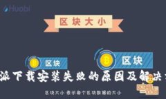 b特派下载安装失败的原因及解决方法