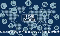 xmp 再不注册XRP钱包，你可能错过2025年必备的投资