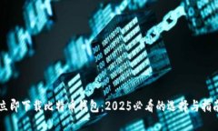 立即下载比特币钱包：2025必看的选择与指南