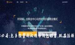o2025必看：免手续费的比特币钱包推荐，现在注册