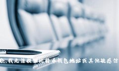 抱歉，我无法提供比特币钱包地址或其他敏感信