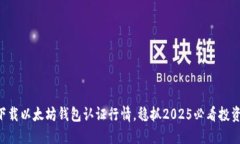 立即下载以太坊钱包认证行情，稳抓2025必看投资