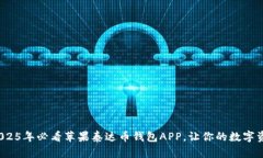 立即下载！2025年必看苹果泰达币钱包APP，让你的