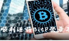 完整指南：如何顺利进行BitP登录及常见问题解答