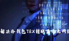 : 如何解决冷钱包TRX转账显示无网络问题？